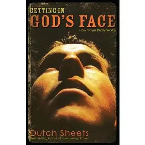 USED-Getting in God's Face: How Prayer Really Works by Dutch Sheets (Paperback)