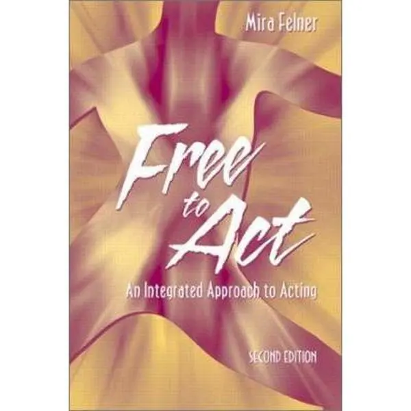 USED-Free to Act: An Integrated Approach to Acting (2nd Edition) by Mira Felner (Paperback)