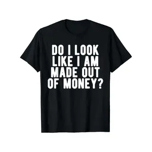 "Do I Look Like I Am Made Out Of Money?" Funny Parent Sarcastic T-Shirt 100% Cotton Soft Casual Unisex Mom Dad Short Sleeve Graphic Tee