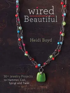 USED-Wired Beautiful: 30+ projects to hammer, coil, spiral and twist by Heidi Boyd (Paperback)