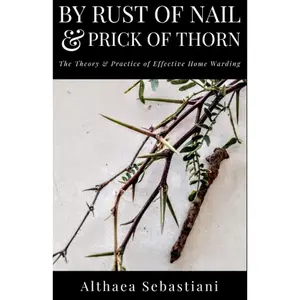 By Rust of Nail & Prick of Thorn: The Theory & Practice of Effective Home Warding