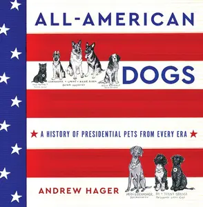 All-American Dogs: A History of Presidential Pets from Every Era by Andrew Hager [Hardback Book]