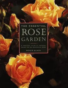 USED-The Essential Rose Garden: The Complete Guide to Growing, Caring for and Maintaining Roses by peter-mchoy (Hardcover)