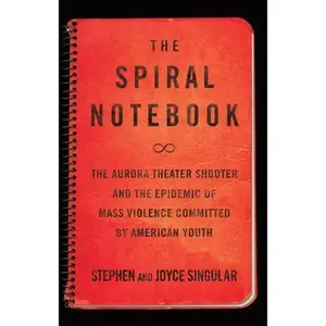 USED-The Spiral Notebook: The Aurora Theater Shooter and the Epidemic of Mass Violence Committed by American Youth by Singular, Stephen (Hardcover)