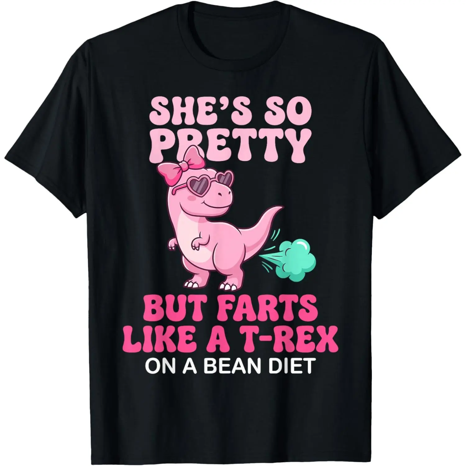 She's So Pretty But She Farts Like A T-Rex On A Bean Diet T-Shirt