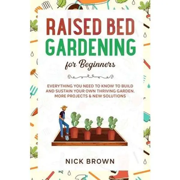 USED-Raised Bed Gardening for Beginners: Everything You Need to Know to Build and Sustain Your Own Thriving Garden. MORE Projects & NEW Solutions by Brown, Nick (Paperback)