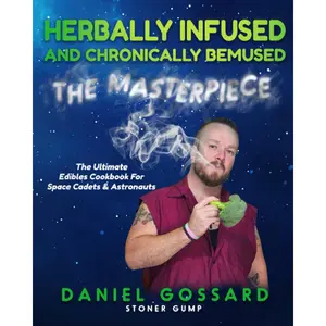 Herbally Infused and Chronically Bemused: The Masterpiece: A Cannabis Cookbook with Cannabis-Infused Recipes, Edibles, and Infusions (StonerGump) Paperback by Daniel Gossard ,Julie Morey