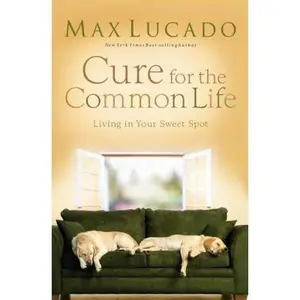USED-CURE FOR THE COMMON LIFE by Max Lucado (Paperback)