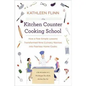 USED-The Kitchen Counter Cooking School: How a Few Simple Lessons Transformed Nine Culinary Novices into Fearless Home Co oks by Kathleen Flinn (Hardcover)