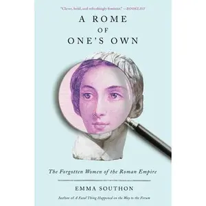 A Rome of One's Own: The Forgotten Women of the Roman Empire -- Emma Southon, Paperback