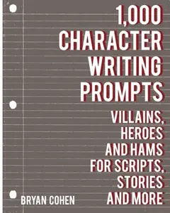 USED-1,000 Character Writing Prompts: Villains, Heroes and Hams for Scripts, Stories and More (Story Prompts for Journaling, Blogging and Beating Writer's Block) by Bryan Cohen (Paperback)
