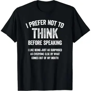I Prefer Not To Think Before Speaking Hilarious Slogan Printed T Shirt