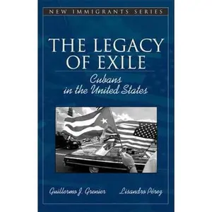 USED-The Legacy of Exile: Cubans in the United States (Part of the Allyn & Bacon New Immigrants Series) by Guillermo J. Grenier (Paperback)