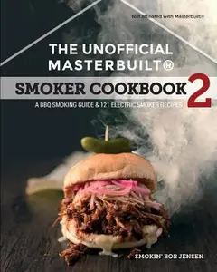 USED-The Unofficial Masterbuilt (R) Smoker Cookbook 2: A BBQ Guide & 121 Electric Smoker Recipes by Smokin' Bob Jensen (Paperback)