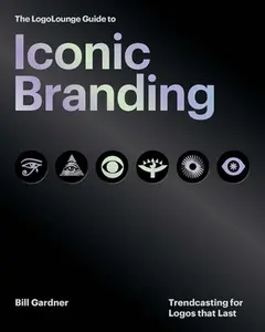 The Logolounge Guide to Iconic Branding: Trendcasting for Logos That Last -- Bill Gardner, Hardcover
