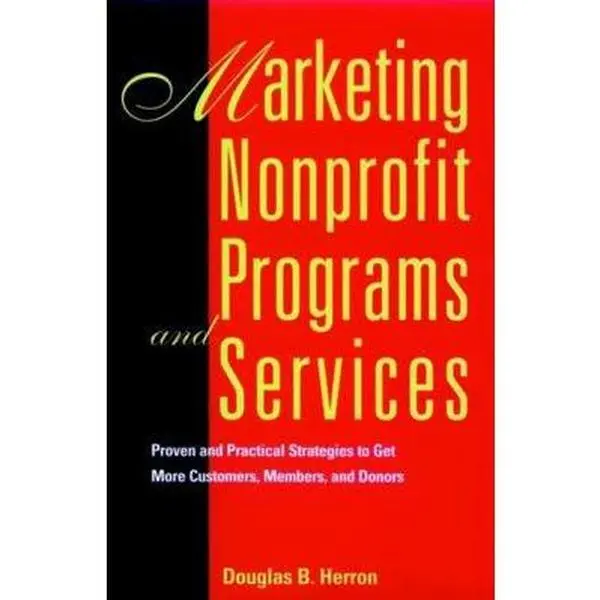USED-Marketing Nonprofit Programs and Services: Proven and Practical Strategies to Get More Customers, Members, and Donors by Herron, Douglas B. (Hardcover)