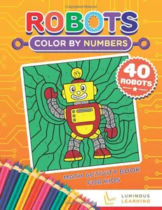 Color By Numbers - Robots - Math Activity Book For Kids (Math Coloring Book)