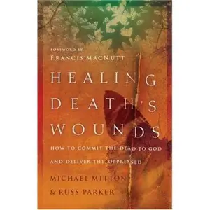 USED-Healing Death's Wounds: HOW TO COMMIT THE DEAD TO GOD AND DELIVER THE OPPRESSED by Michael Mitton (Paperback)