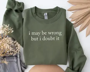 I May Be Wrong But I Doubt It Sweatshirt/T-Shirt, Funny Shirt, Adult Humor Shirt, Unisex Stylish Top