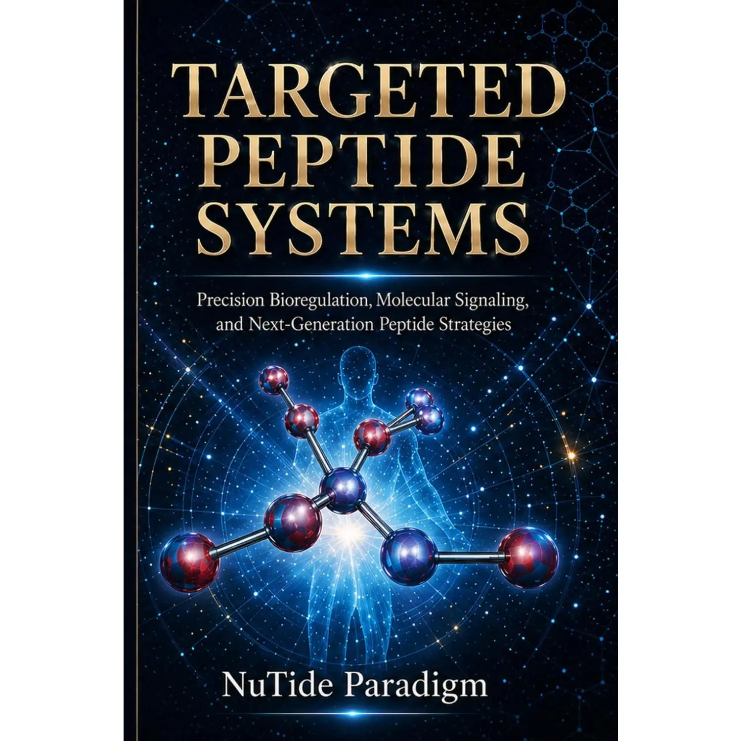 TARGETED PEPTIDE SYSTEMS: Precision Bioregulation, Molecular Signaling, and Next Generation Peptide Strategies (Targeted Peptide Systems Series)