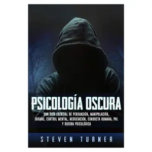 Psicología oscura: Una guía esencial de persuasión, manipulación, engaño, control mental, negociación, conducta humana, PNL y guerra psicológica (Spanish Edition) Paperback