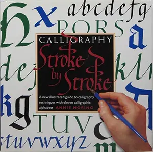 USED-Calligraphy Stroke by Stroke: A New Illustrated Guide to Calligraphy Techniques With Eleven Calligraphic Alphabets by Annie Moring (Hardcover)