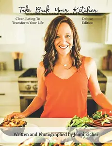 USED-Take Back Your Kitchen: Clean Eating To Transform Your Life (Deluxe Edition) by Jenni Eicher (Paperback)