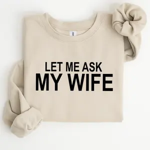 Let Me Ask My Wife Sweatshirt, Funny Husband Life Crewneck, Married Humor Pullover, Casual Streetwear Winter Apparel, Trendy Graphic Jumper for Daily Wear