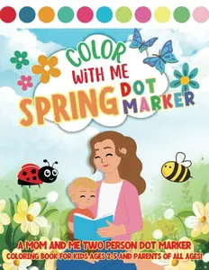 Color With Me Spring Dot Marker: A Mom and Me Two Person Dot Marker Coloring Book for Kids Ages 2-5 and Parents of All Ages!, Paperback