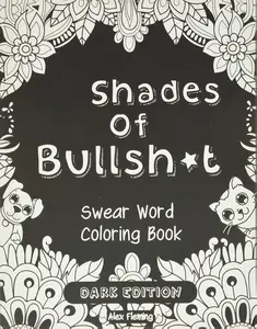50 Shades Of Bullsh*t: Dark Edition: Swear Word Coloring Book - Paperback –  May 19, 2016