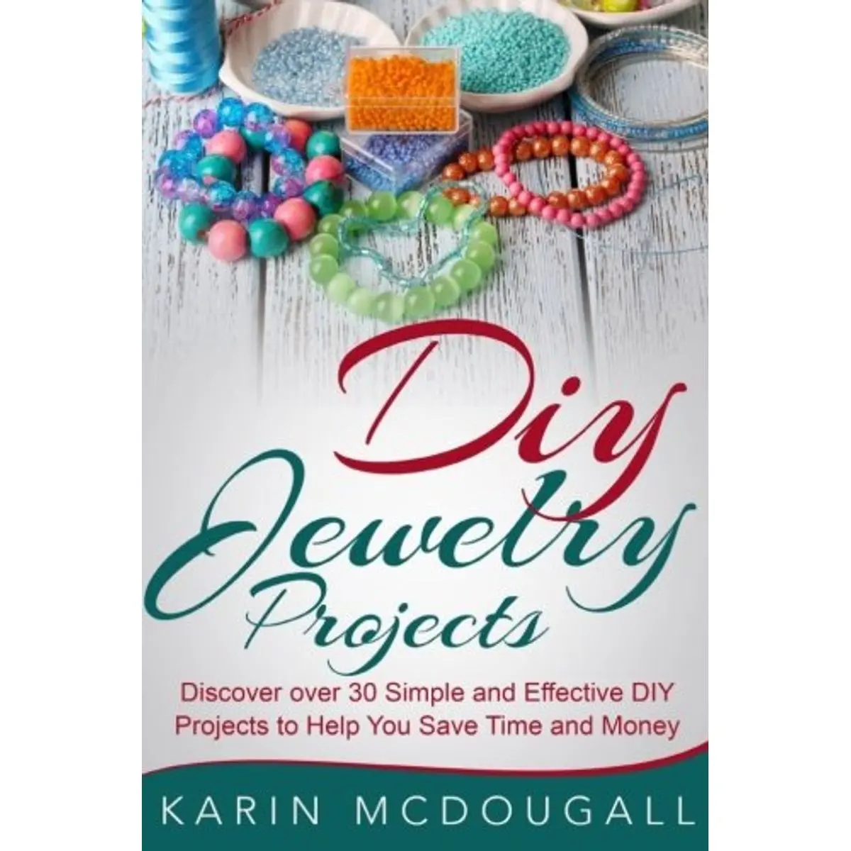 DIY Jewelry Projects: Discover over 25 Simple and Effective DIY Projects to Help You Save Time and Money: Paperback – March 11, 2016