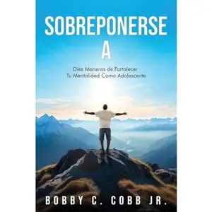 Bobby C. Cobb Jr. Rise Above: Ten Ways To Strengthen Your Mindset As A Teenager Spanish Edition Guide for Confidence Building