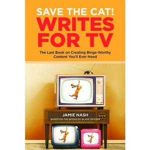 Save the Cat!(r) Writes for TV: The Last Book on Creating Binge-Worthy Content You'll Ever Need -- Jamie Nash, Paperback