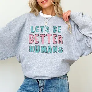 Let's Be Better Humans Sweatshirt, Motivational Crewneck, Positive Quote Sweater, Inspirational Kindness Gift, Mental Health Shirt,  Fit Pullover