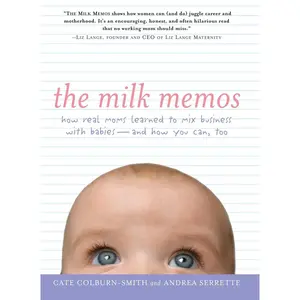 USED-The Milk Memos: How Real Moms Learned to Mix Business with Babies-And How You Can, Too by Colburn-Smith, Cate (Paperback)