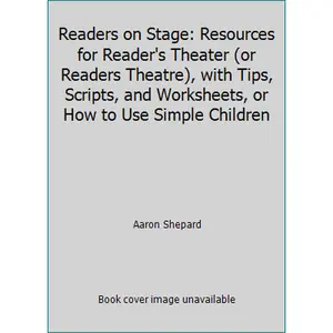 USED-Readers on Stage: Resources for Reader's Theater (or Readers Theatre), with Tips, Scripts, and Worksheets, or How to Use Simple Children by Aaron Shepard (Paperback)