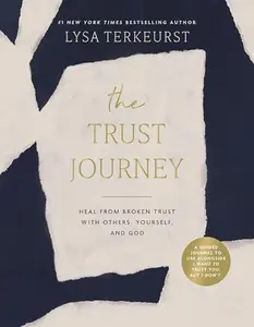 The Trust Journey: Heal from Broken Trust with Others, Yourself, and God (a Guided Journal to Use Alongside I Want to Trust You, But I Don't) -- Lysa TerKeurst - Hardcover