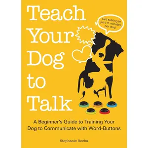 Teach Your Dog to Talk: A Beginner's Guide to Training Your Dog to Communicate with Word Buttons