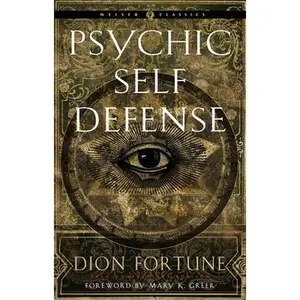 Psychic Self-Defense: The Definitive Manual for Protecting Yourself Against Paranormal Attack -- Dion Fortune, Paperback