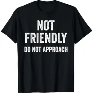 NOT FRIENDLY DO NOT APPROACH T-shirt Funny Sarcastic Humorous Introvert Gift Leave Me Alone Antisocial Quiet Person Statement Minimalist Design Birthday Present Casual Apparel Top Wear