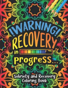 Warning! Recovery in Progress... - Sobriety and Recovery Coloring Book: A Motivational Quotes & Swear Word Addiction Recovery Coloring Book for Adults