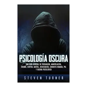 Psicología oscura: Una guía esencial de persuasión, manipulación, engaño, control mental, negociación, conducta humana, PNL y guerra psicológica (Spanish Edition)
