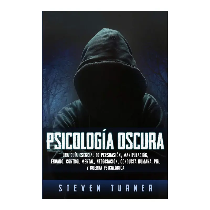 Psicología oscura: Una guía esencial de persuasión, manipulación, engaño, control mental, negociación, conducta humana, PNL y guerra psicológica (Spanish Edition)