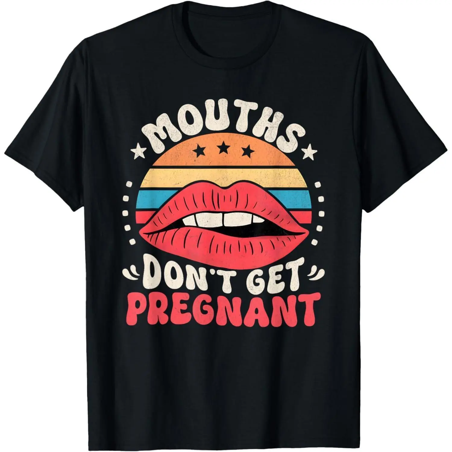 Mouths Don't Get Pregnant Inappropriate Humor Adult Jokes T-Shirt