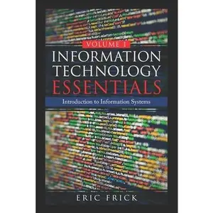 USED-Information Technology Essentials Volume 1: Introduction to Information Systems by Frick, Eric (Paperback)