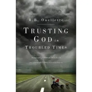 USED-Trusting God in Troubled Times: Developing unshakable faith for unpredictable circumstances by R.B. Ouellette (Hardcover)