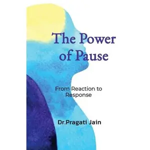 USED-The Power of Pause: Transform Your Life with One Simple Habit: Find Clarity, Purpose and Fulfillment in Your Relationships, Work, and Well-being. by Dr. Pragati Jain (Paperback)