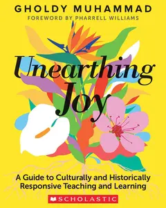 Unearthing Joy: A Guide to Culturally and Historically Responsive Curriculum and Instruction -- Gholdy Muhammad - Paperback
