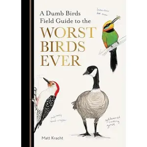 A Dumb Birds Field Guide to the Worst Birds Ever -- Matt Kracht - Paperback