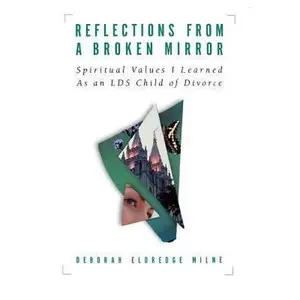 USED-Reflections from a Broken Mirror: Spiritual Values I Learned As An LDS Child of Divorce by Deborah Eldredge Milne (Hardcover)